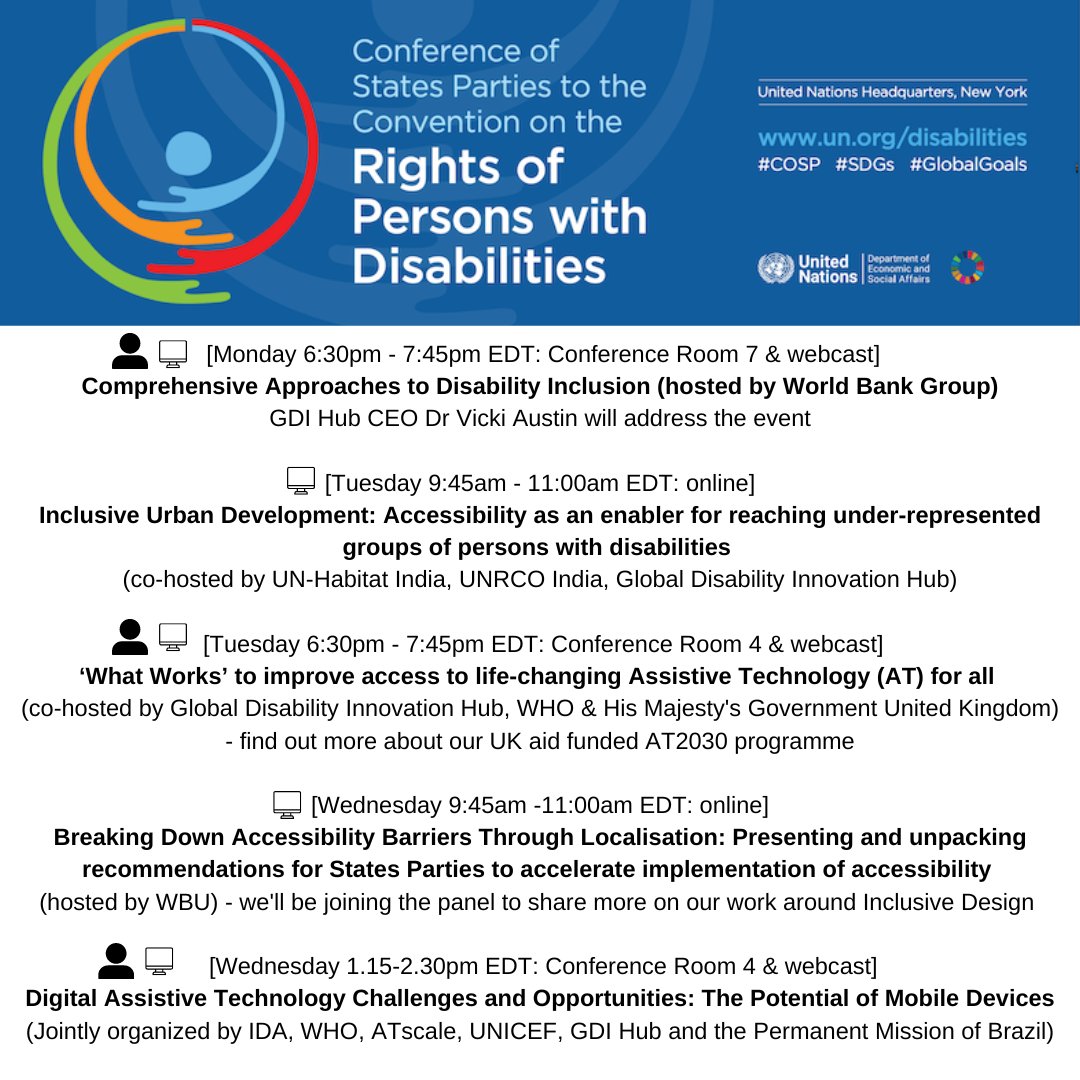 Text graphic - '[Monday 6:30pm EDT] Comprehensive Approaches to Disability Inclusion (hosted by World Bank Group)
GDI Hub CEO Dr Vicki Austin will address the event

[Tuesday 9:45am EDT]
Inclusive Urban Development: Accessibility as an enabler for reaching under-represented groups of persons with disabilities 
(co-hosted by UN-Habitat India, UNRCO India, Global Disability Innovation Hub)

 [Tuesday 6:30pm EDT]
‘What Works’ to improve access to life-changing Assistive Technology (AT) for all 
(co-hosted by Global Disability Innovation Hub, WHO & His Majesty's Government United Kingdom) - find out more about our UK aid funded AT2030 programme

[Wednesday 9:45am EDT]
Breaking Down Accessibility Barriers Through Localisation: Presenting and unpacking recommendations for States Parties to accelerate implementation of accessibility 
(hosted by WBU) 

[Wednesday 1.15-2.30pm EDT] Digital Assistive Technology Challenges and Opportunities: The Potential of Mobile Devices Cover Image