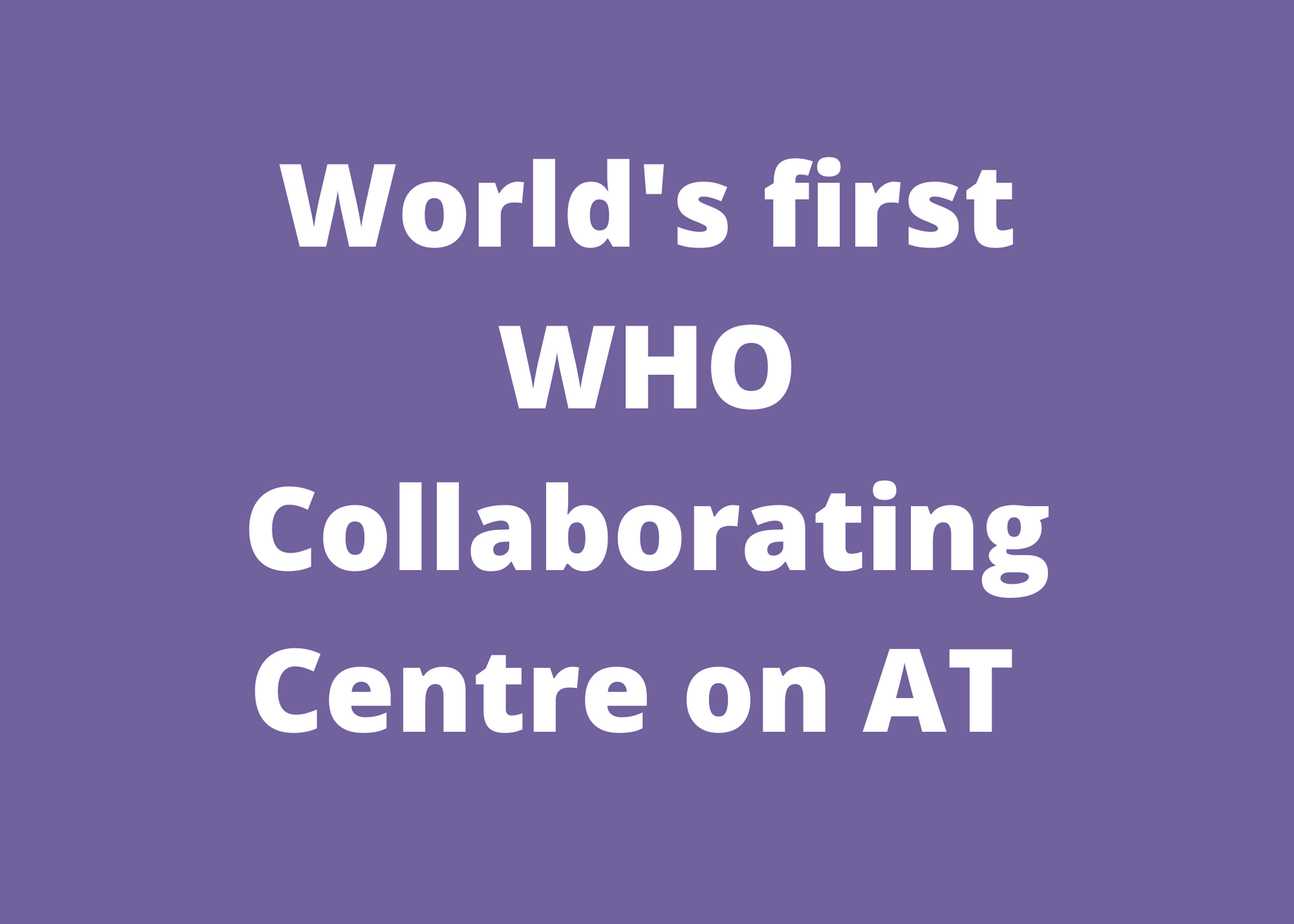 World first WHO Collab Centre for Assistive Technology Cover Image